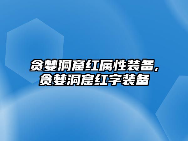 貪婪洞窟紅屬性裝備,貪婪洞窟紅字裝備