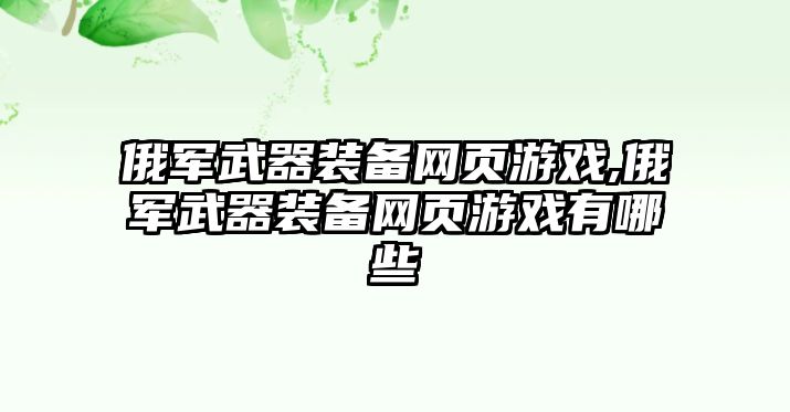 俄軍武器裝備網(wǎng)頁(yè)游戲,俄軍武器裝備網(wǎng)頁(yè)游戲有哪些