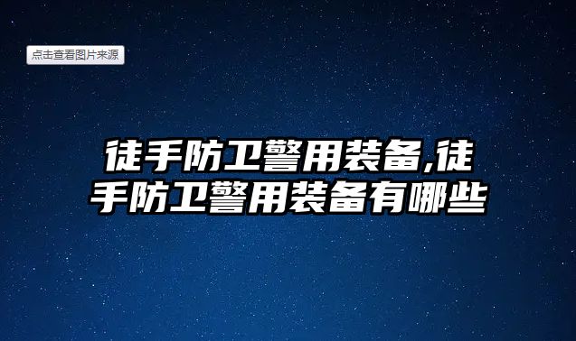 徒手防衛(wèi)警用裝備,徒手防衛(wèi)警用裝備有哪些