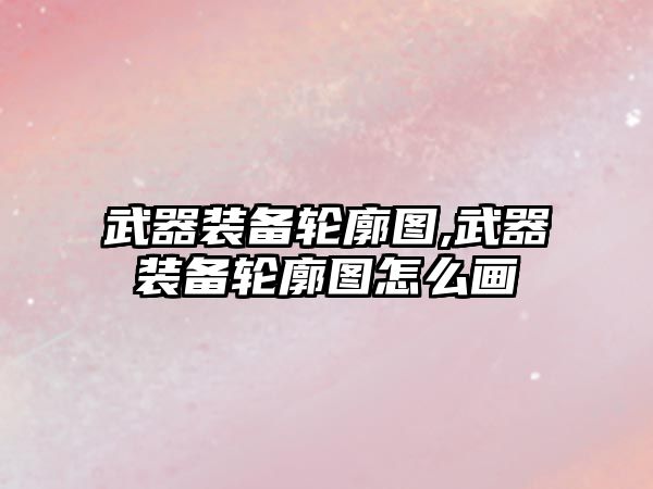 武器裝備輪廓圖,武器裝備輪廓圖怎么畫