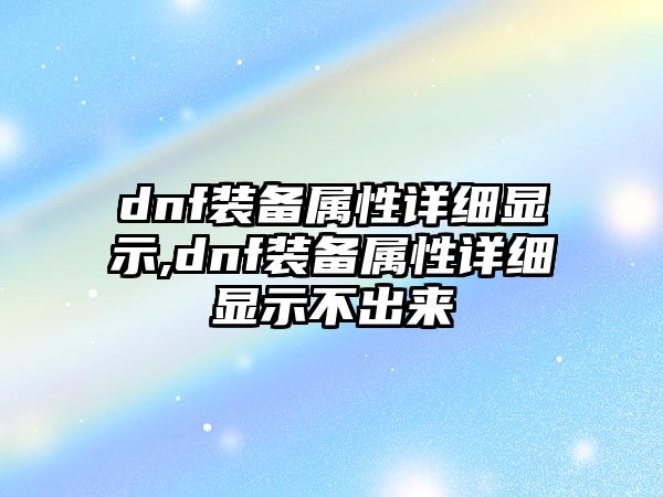 dnf裝備屬性詳細顯示,dnf裝備屬性詳細顯示不出來