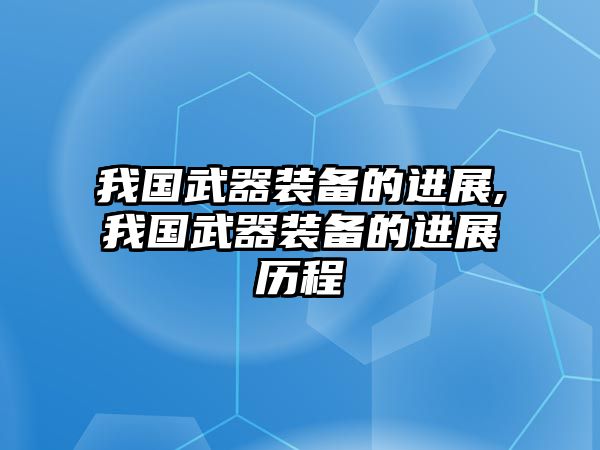 我國武器裝備的進(jìn)展,我國武器裝備的進(jìn)展歷程