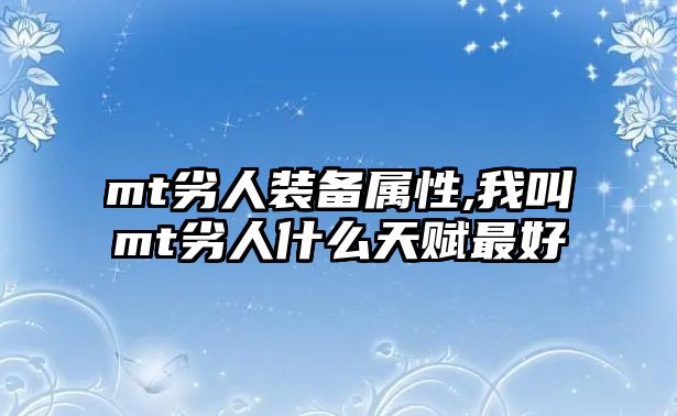 mt劣人裝備屬性,我叫mt劣人什么天賦最好