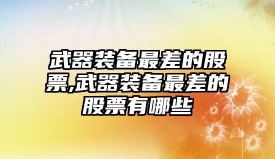 武器裝備最差的股票,武器裝備最差的股票有哪些