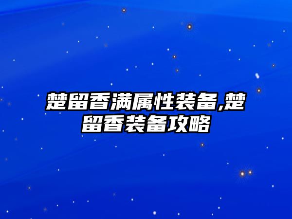 楚留香滿屬性裝備,楚留香裝備攻略