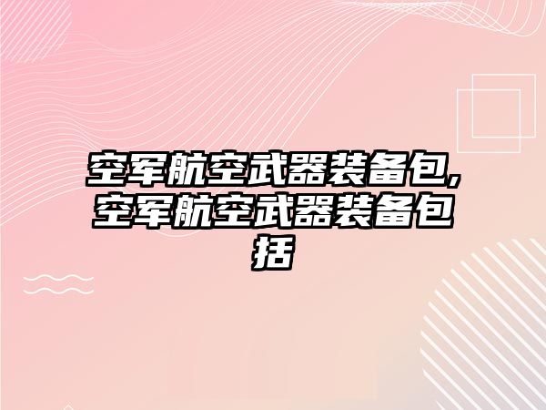 空軍航空武器裝備包,空軍航空武器裝備包括