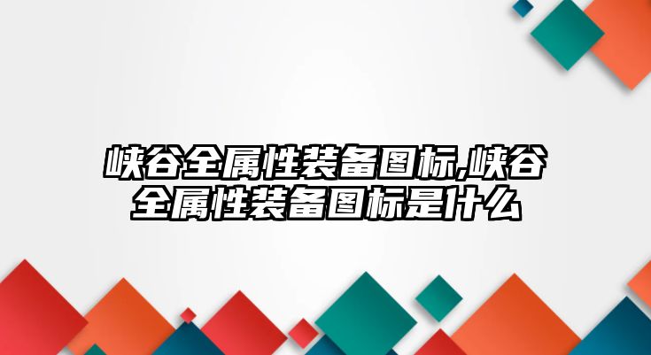 峽谷全屬性裝備圖標,峽谷全屬性裝備圖標是什么