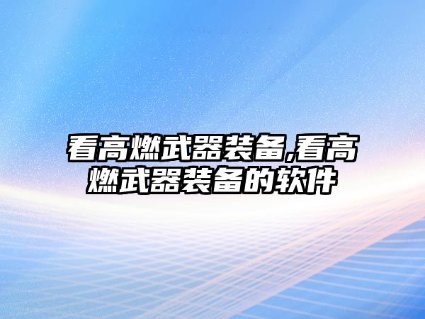 看高燃武器裝備,看高燃武器裝備的軟件