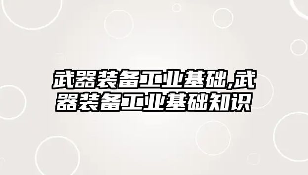 武器裝備工業基礎,武器裝備工業基礎知識