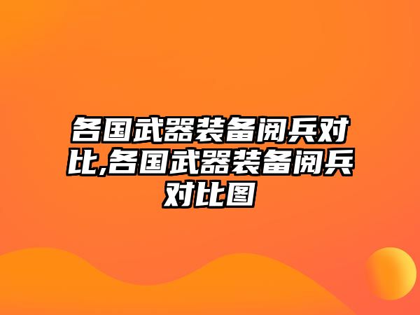 各國武器裝備閱兵對比,各國武器裝備閱兵對比圖