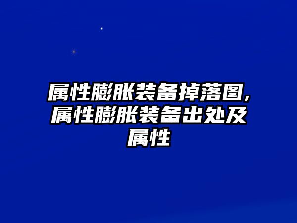 屬性膨脹裝備掉落圖,屬性膨脹裝備出處及屬性