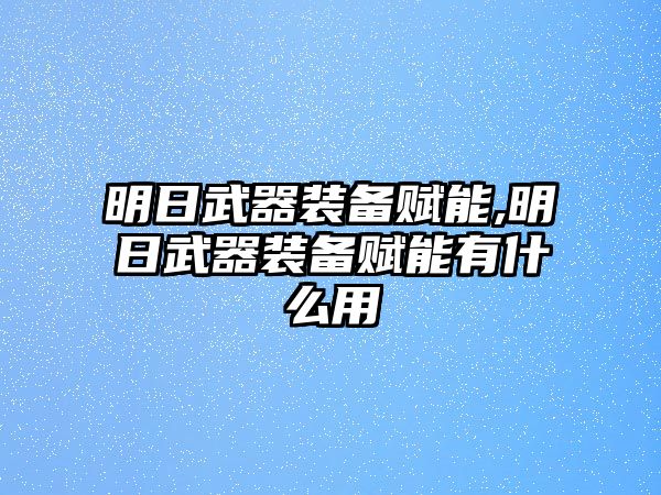 明日武器裝備賦能,明日武器裝備賦能有什么用