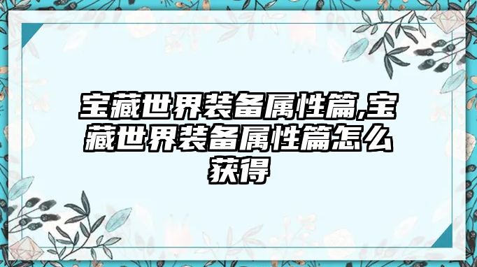 寶藏世界裝備屬性篇,寶藏世界裝備屬性篇怎么獲得