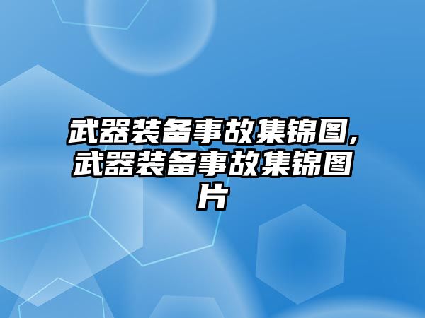 武器裝備事故集錦圖,武器裝備事故集錦圖片