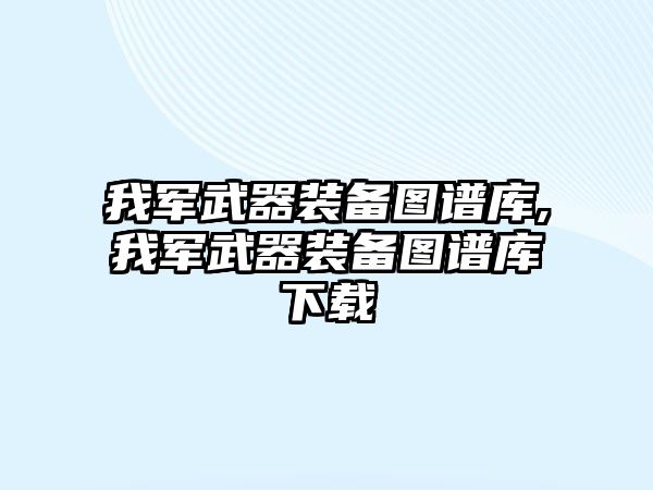 我軍武器裝備圖譜庫,我軍武器裝備圖譜庫下載