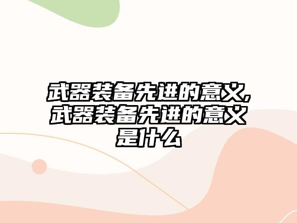 武器裝備先進的意義,武器裝備先進的意義是什么