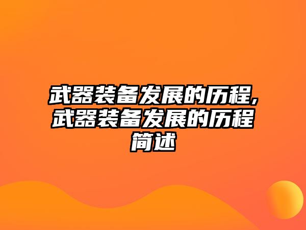 武器裝備發(fā)展的歷程,武器裝備發(fā)展的歷程簡(jiǎn)述