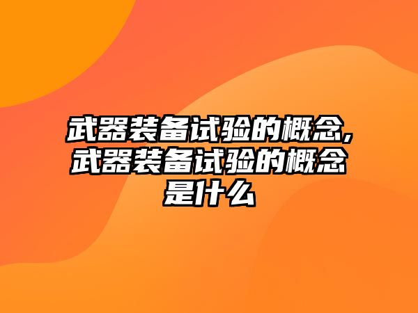 武器裝備試驗的概念,武器裝備試驗的概念是什么