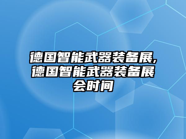 德國智能武器裝備展,德國智能武器裝備展會時間