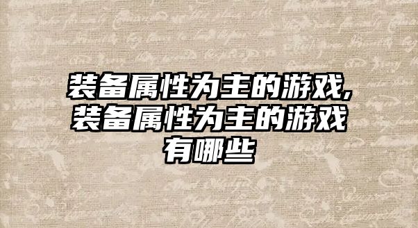 裝備屬性為主的游戲,裝備屬性為主的游戲有哪些