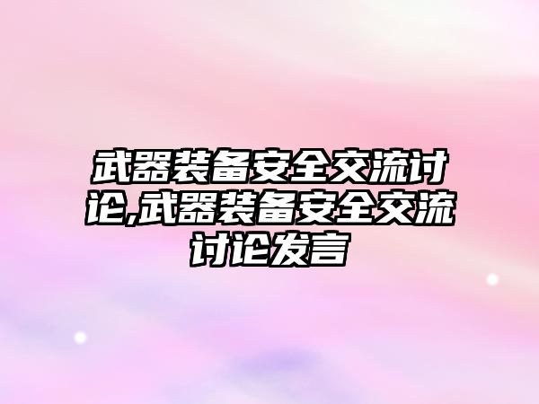 武器裝備安全交流討論,武器裝備安全交流討論發(fā)言