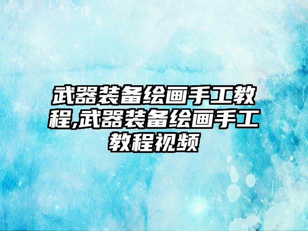 武器裝備繪畫(huà)手工教程,武器裝備繪畫(huà)手工教程視頻