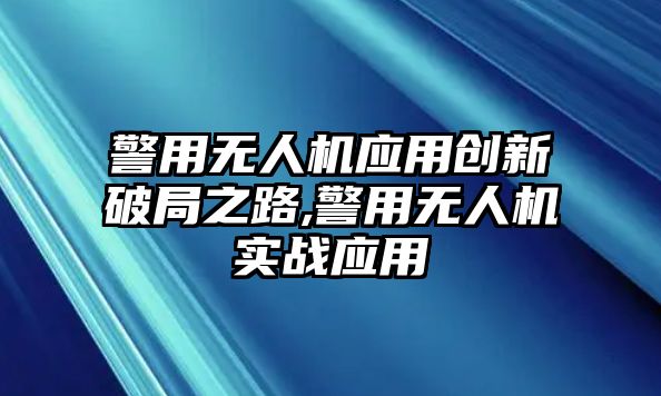 警用無人機應用創新破局之路,警用無人機實戰應用